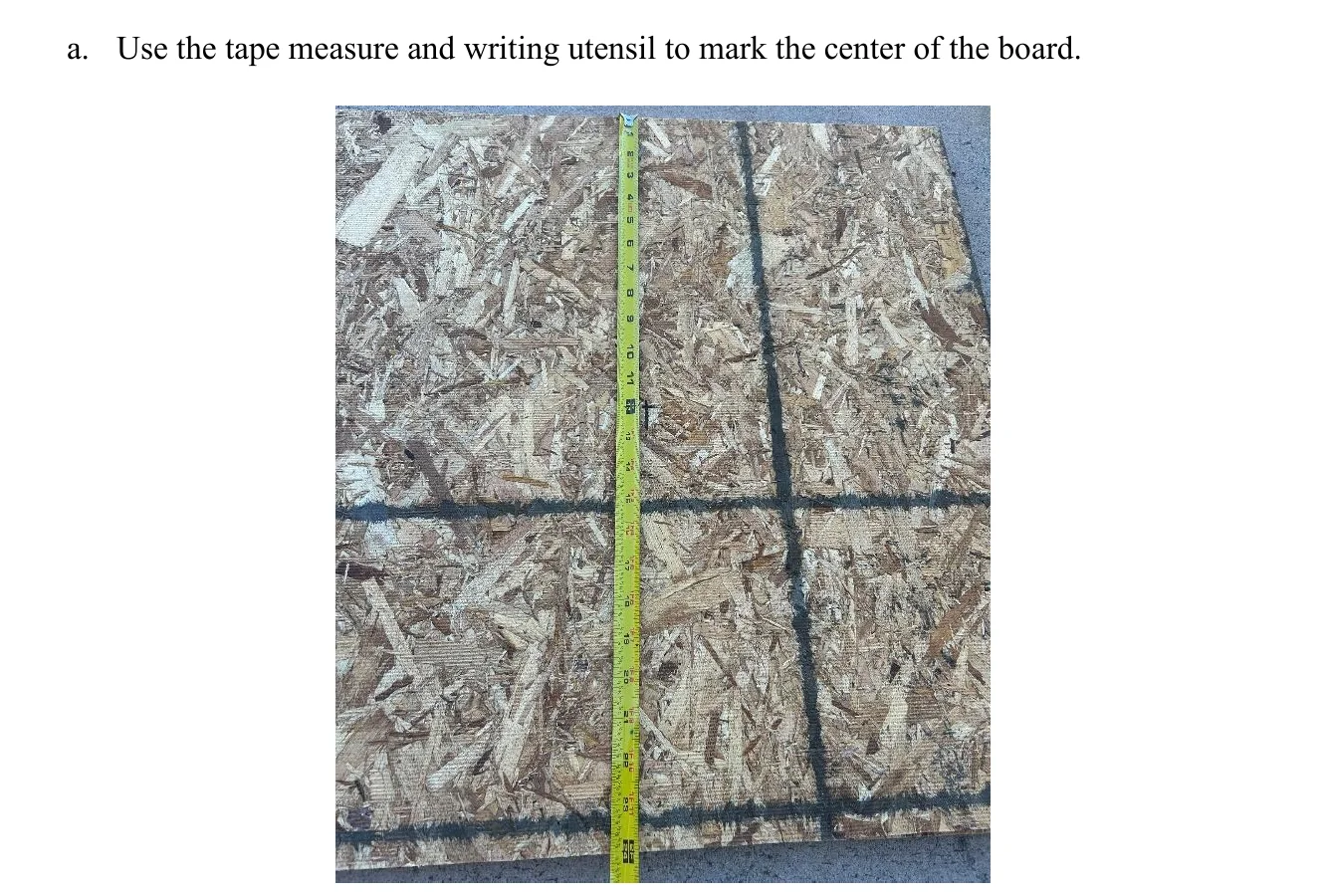 Figure 2.1 Mark Board. a. Use the tape measure and writing utensil to mark the center of the board.