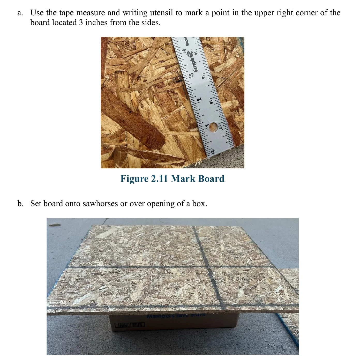 Figure 2.12 Prop Board on Box. a. Use the tape measure and writing utensil to mark a point in the upper right corner of the board located 3 inches from the sides. Figure 2.11 Mark Board b. Set board onto sawhorses or over opening of a box.