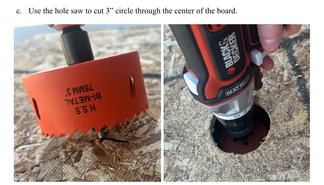 Figure 2.3 Drill Hole. c. Use the hole saw to cut 3” circle through the center of the board.